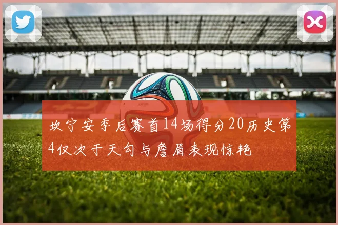 坎宁安季后赛首14场得分20历史第4仅次于天勾与詹眉表现惊艳